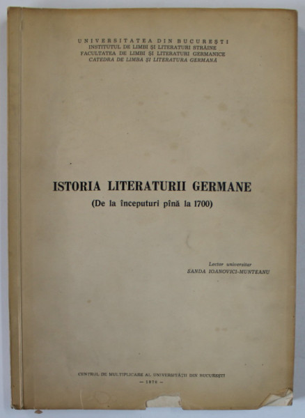 ISTORIA LITERATURII GERMANE ( DE LA INCEPUTURI PANA LA 1700 ) de SANDA IOANOVICI - MUNTEANU , TEXT IN LB. GERMANA , 1970 , PREZINTA INSEMNARI SI SUBLINIERI