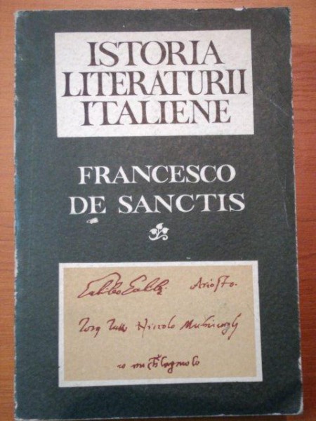 ISTORIA LITERATURII ITALIENE - FRANCESCO DE SANCTIS -  BUCURESTI 1965