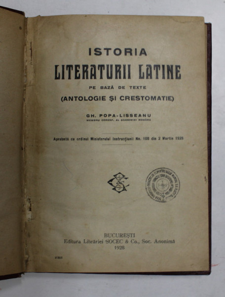 ISTORIA LITERATURII LATINE PE BAZA DE TEXTE - ANTOLOGIE SI CRESTOMATIE de GH. POPA - LISSEANU , TEXT IN ROMANA SI LATINA , 1928