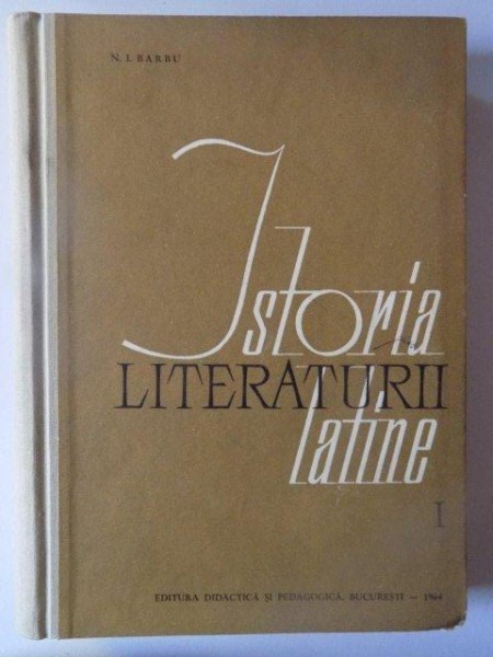 ISTORIA LITERATURII LATINE , VOL. I  de N.I. BARBU , 1964