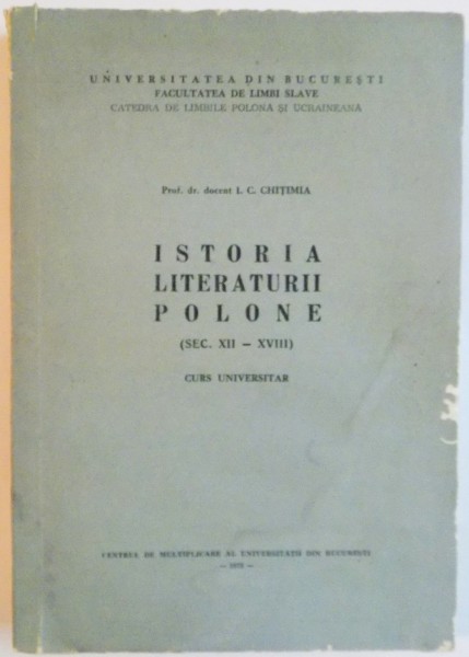 ISTORIA LITERATURII POLONE (SEC. XII-XVIII), CURS UNIVERSITAR de I.C. CHITIMIA, 1972