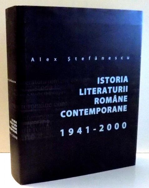 ISTORIA LITERATURII ROMANE CONTEMPORANE, 1941-2000 de ALEX STEFANESCU , 2005