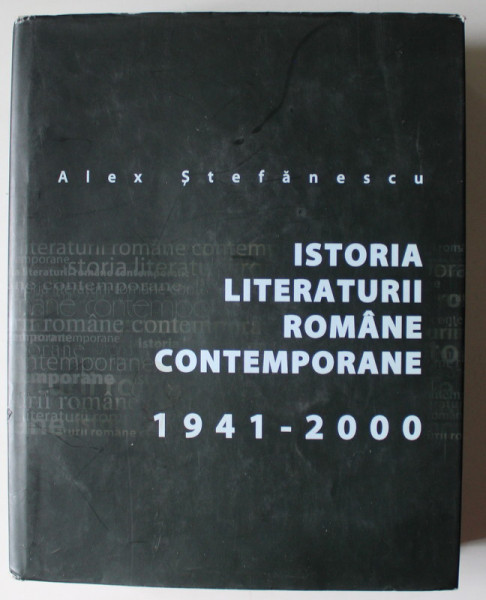 ISTORIA LITERATURII ROMANE CONTEMPORANE , 1941 - 2000 de ALEX STEFANESCU , 2005 , PREZINTA HALOURI DE APA *