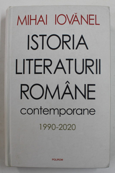 ISTORIA LITERATURII ROMANE CONTEMPORANE 1990 - 2020 de MIHAI IOVANEL , 2021