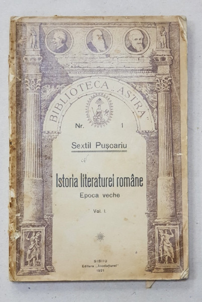 ISTORIA  LITERATURII ROMANE - CURSURI POPULARE , VOLUMUL  I - EPOCA VECHE de SEXTIL PUSCARIU , 1920