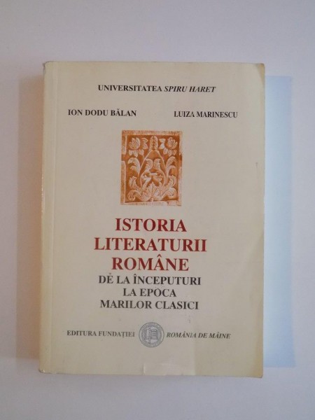 ISTORIA LITERATURII ROMANE DE LA INCEPUTURI LA EPOCA MARILOR CLASICI de ION DODU BALAN , LUIZA MARINESCU 2007