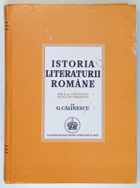 ISTORIA LITERATURII ROMANE DE LA ORIGINI PANA IN PREZENT de G. CALINESCU , EDITIE FACSIMIL , 2003 *PREZINTA URME DE UZURA