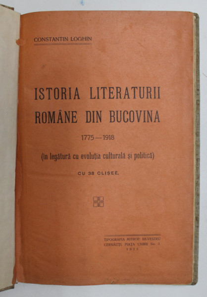 ISTORIA LITERATURII ROMANE DIN BUCOVINA 1775-1918 ( in legatura cu evolutia culturala si politica) de CONSTANTIN LOGHIN cu 38 clisee  1926