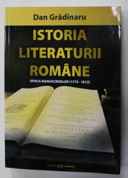ISTORIA LITERATURII ROMANE , EPOCA MANUSCRISELOR ( 1775 - 1812  ) de DAN GRADINARU , 2020 , DEDICATIE *