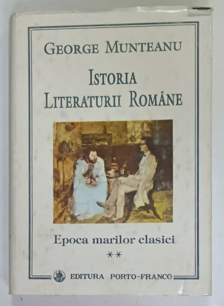 ISTORIA  LITERATURII ROMANE , EPOCA MARILOR CLASICI , VOLUMUL II de GEORGE MUNTEANU , 1994