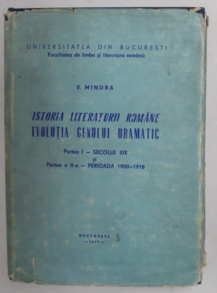 ISTORIA LITERATURII ROMANE , EVOLUTIA GENULUI DRAMATIC , PARTEA I - SECOLUL XIX si PARTEA A - II -A - PERIOADA 1900 - 1918  de V. MINDRA , 1977 , DEDICATIE *