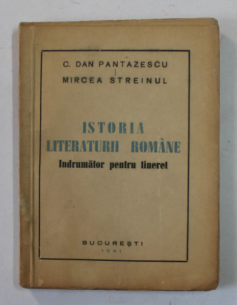 ISTORIA LITERATURII ROMANE - INDRUMATOR PENTRU TINERET de C.DAN PANTAZESCU si MIRCEA STREINUL , 1941