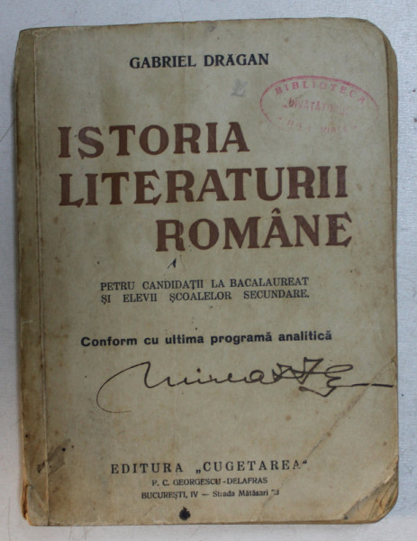 ISTORIA LITERATURII ROMANE PENTRU CANDIDATII LA BACALAUREAT SI ELEVII SCOALELOR SECUNDARE de GABRIEL DRAGAN , 1935