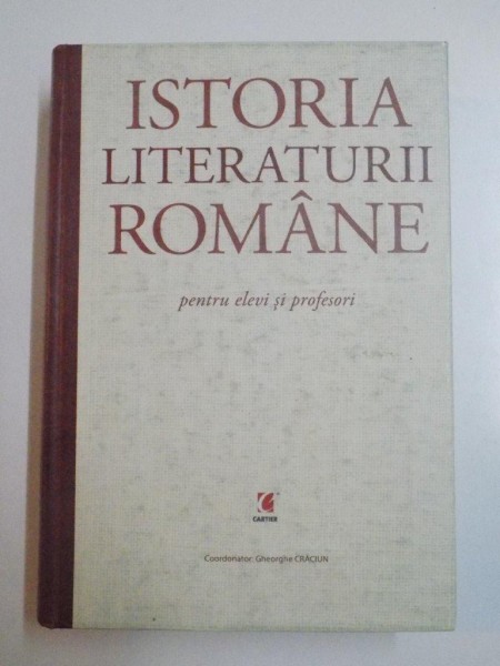 ISTORIA LITERATURII ROMANE PENTRU ELEVI SI PROFESORI de GHEORGHE CRACIUN , 2004