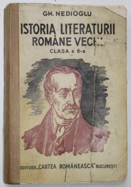 ISTORIA LITERATURII ROMANE VECHI de GH. NEDIOGLU , MANUAL PENTRU CLASA A 6 -A  , 1936, COTOR LIPIT CU SCOTCH , COPERTA CU URME DE INDOIRE SI DE UZURA