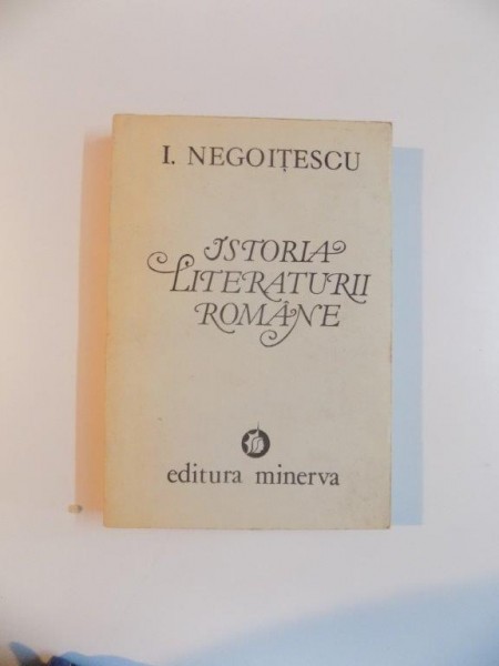 ISTORIA LITERATURII ROMANE , VOL. I 1800 - 1945 de I. NEGOITESCU , 1991
