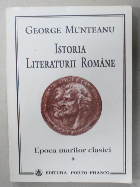 ISTORIA LITERATURII ROMANE , VOLUMUL I : EPOCA MARILOR CLASICI de GEORGE MUNTEANU , 1994