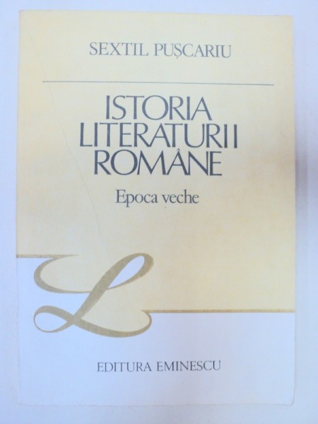 ISTORIA LITERATURII ROMANE.EPOCA VECHE-SEXTIL PUSCARIU  BUCURESTI 1987