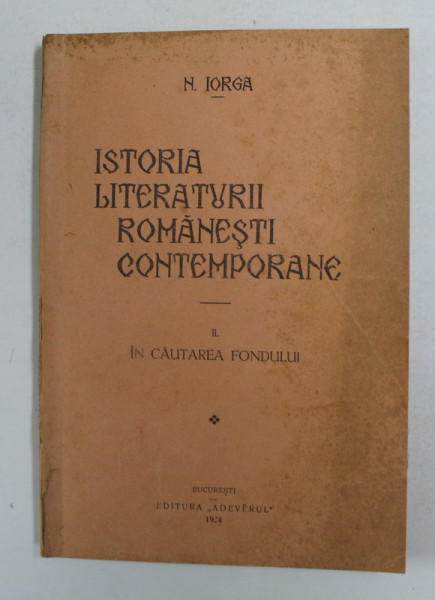 ISTORIA LITERATURII ROMANESTI CONTEMPORANE de N. IORGA, VOLUMUL II: IN CAUTAREA FONDULUI  1934