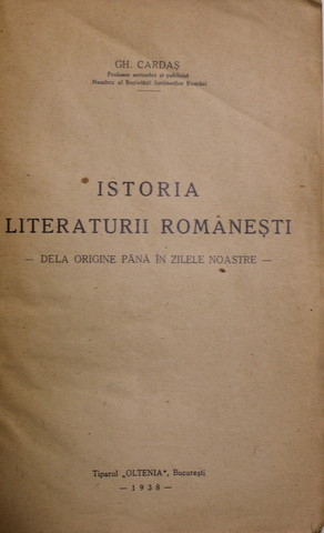ISTORIA LITERATURII ROMANESTI DE LA ORIGINE PANA IN ZILELE NOASTRE de GH CARDAS , 1938 * COPERTA FATA REFACUTA