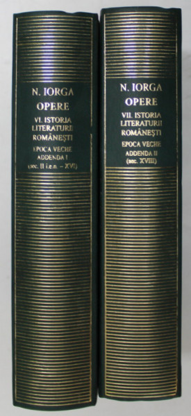 OPERE , ISTORIA LITERATURII ROMANESTI , EPOCA VECHE , VOLUMELE VI - VII de NICOLAE IORGA , 2022 *EDITIE DE LUX TIPARITA PE HARTIE DE BIBLIE