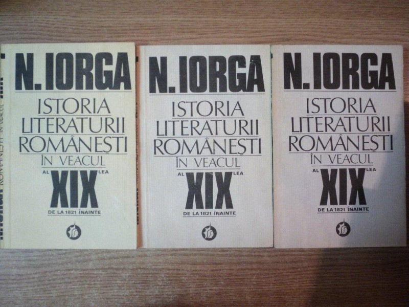 ISTORIA LITERATURII ROMANESTI IN VEACUL AL XIX LEA DE LA 1821 INAINTE , VOL. I - III de N. IORGA , Bucuresti 1983