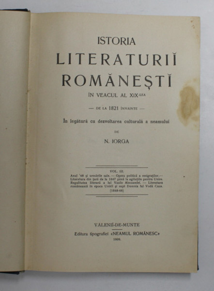 ISTORIA LITERATURII ROMANESTI IN VEACUL AL XIX - LEA - DE LA 1821 INNAINTE de N . IORGA , VOLUMUL III , 1909