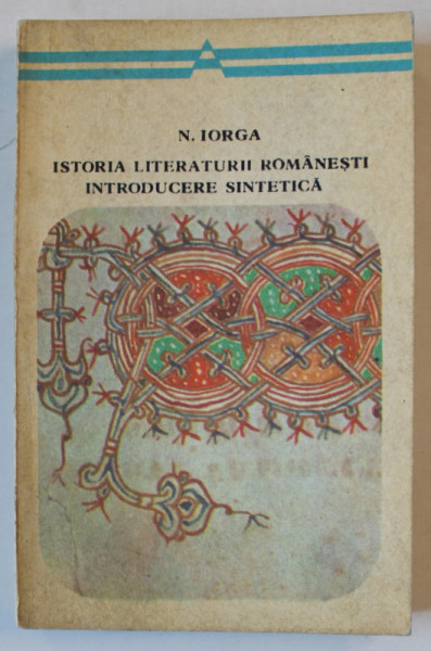 ISTORIA LITERATURII ROMANESTI , INTRODUCERE SINTETICA de N. IORGA , 1977