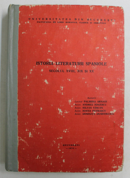 ISTORIA LITERATURII SPANIOLE , SECOLUL XVIII , XIX SI XX de PALMIRA ARNAIZ ... DOMNITA DUMITRESCU , 1975