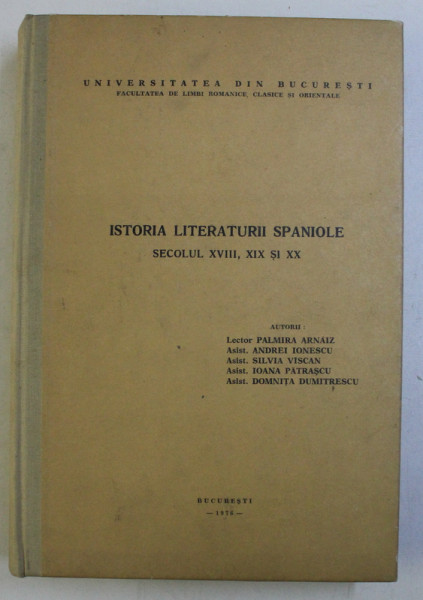 ISTORIA LITERATURII SPANIOLE , SECOLUL XVIII , XIX si XX de PALMIRA ARNAIZ ... DOMNITA DUMITRESCU , 1976