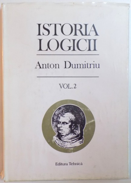 ISTORIA LOGICII de ANTON DUMITRIU, VOL II  1995