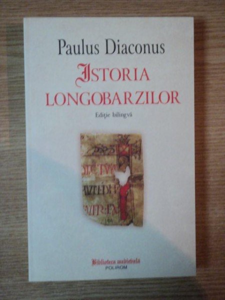 ISTORIA LONGOBARZILOR de PAULUS DIACONUS , EDITIE BILINGVA - LATINA , ROMANA - 2011 * PREZINTA INSEMNARI