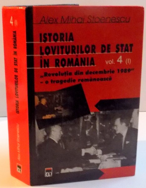 ISTORIA LOVITURILOR DE STAT IN ROMANIA-ALEX MIHAI STOENESCU  VOL 4 partea 1 , 2005