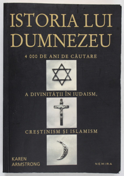 ISTORIA LUI DUMNEZEU 4000 DE ANI DE CAUTARE A DIVINITATII IN IUDAISM, CRESTINISM SI ISLAMISM- KAREN ARMSTRONG * PREZINTA SUBLINIERI CU PIXUL , EDITIE BROSATA