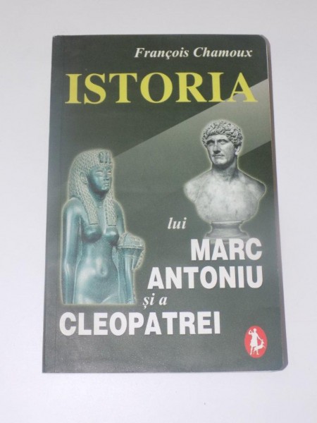 ISTORIA LUI MARC ANTONIU SI A CLEOPATREI de FRANCOIS CHAMOUX , EDITURA ARTEMIS