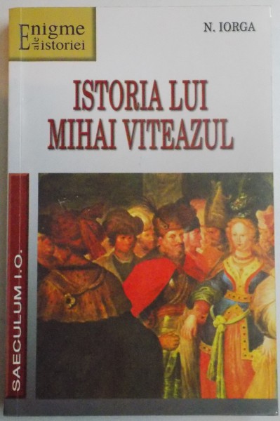 ISTORIA LUI MIHAI VITEAZUL de NICOLAE IORGA , 2009