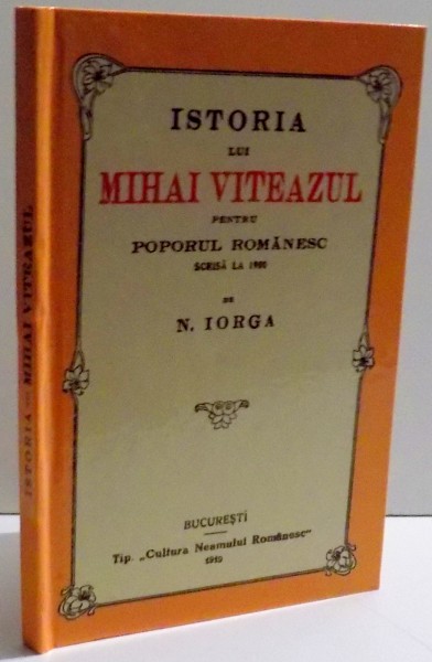 ISTORIA LUI MIHAI VITEAZUL PENTRU POPORUL ROMANESC SCRISA LA 1900 de N. IORGA , 1919