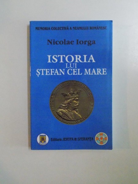 ISTORIA LUI STEFAN CEL MARE PENTRU POPORUL ROMAN de NICOLAE IORGA  2004