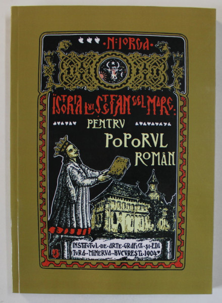 ISTORIA LUI STEFAN - CEL - MARE POVESTITA NEAMULUI ROMANESC de N . IORGA , 1904 , EDITIE ANASTATICA *, 2004