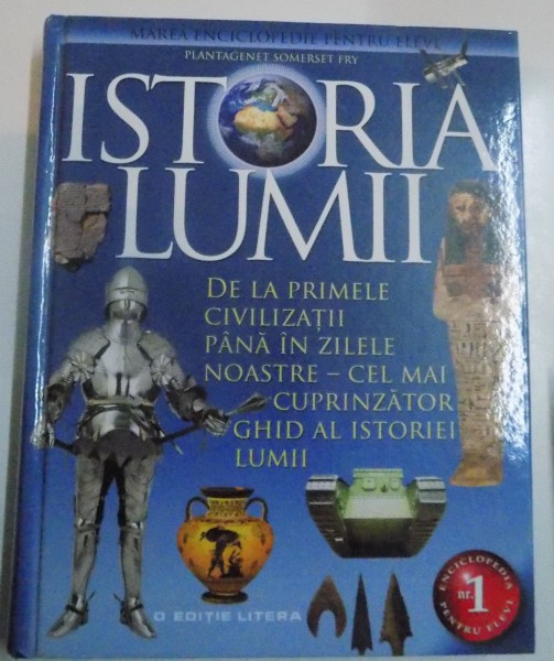 ISTORIA LUMII , DE LA PRIMELE CIVILIZATII PANA IN ZILELE NOASTRE - CEL MAI CUPRINZATOR GHID AL ISTORIEI LUMII , 2013