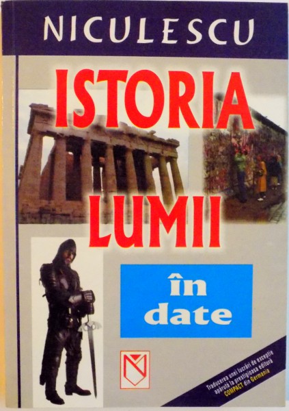 ISTORIA LUMII IN DATE, DIN PREISTORIE PANA IN PREZENT, CELE MAI IMPORTANTE DATE, PERSONALITATI SI INTERDEPENDENTE de BERND LEGATH, ULRICH MEER, 2003