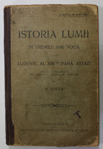 ISTORIA LUMII IN VREMILE MAI NOUA DE LA LUDOVIC AL XIV - LEA PANA ASTAZI , MANUAL PENTRU  SCOLARI de N. IORGA , EDITIE INTERBELICA