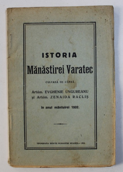 ISTORIA MANASTIREI VARATEC culeasa de catra Arhim . EVGHENIE UNGUREANU si Arhim . ZENAIDA RACLIS , 1932