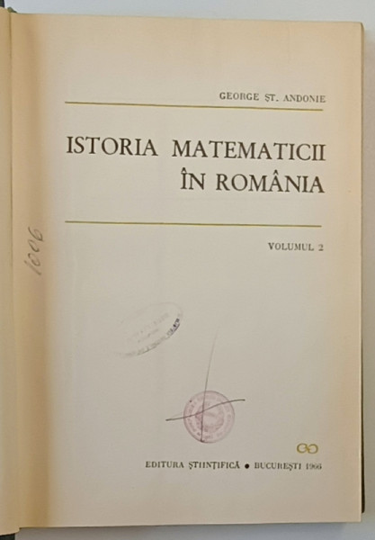 ISTORIA MATEMATICII IN ROMANIA de GEORGE ST. ANDONIE , VOL II , 1966