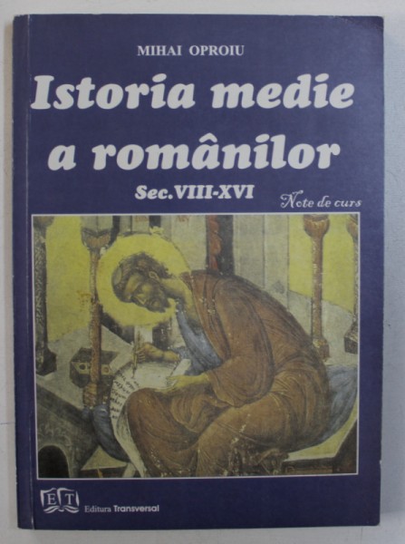 ISTORIA MEDIE A ROMANILOR , SEC. VIII - XVI - NOTE DE CURS de MIHAI OPROIU , 2006