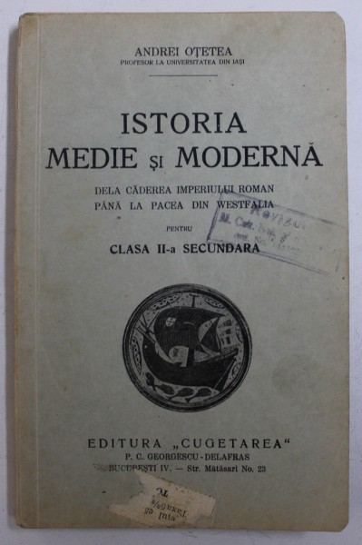 ISTORIA MEDIE SI MODERNA DELA CADEREA IMPERIULUI ROMAN PANA LA PACEA DIN WESTFALIA - PENTRU CLASA II - A SECUNDARA de ANDREI OTETEA , 1936 , LIPSA PAGINA DE TITLU *