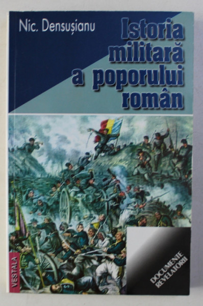 ISTORIA MILITARA A POPORULUI ROMAN de NIC . DENSUSIANU , 2002