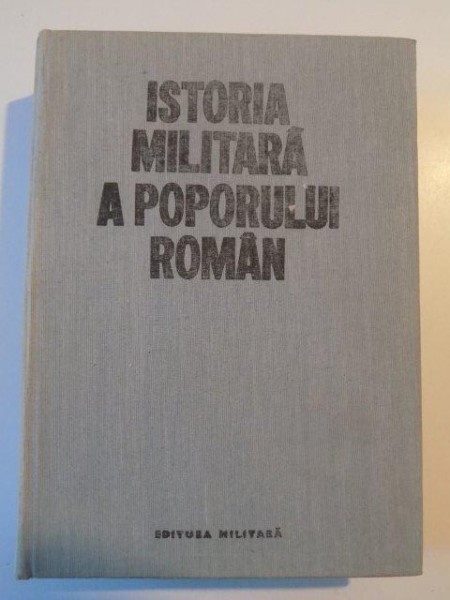 ISTORIA MILITARA A POPORULUI ROMAN , VOL. VI de ION ALEXANDRESCU , MIRCEA MUSAT , VLADIMIR ZODIAN , 1989