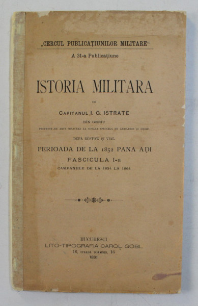 ISTORIA MILITARA de CAPITANUL I.G. ISTRATE   - PERIOADA DE LA 1852 PANA ADI , FASCICULA I -A  - CAMPANIILE DE LA 1854 PANA LA 1864 , APARUTA 1891