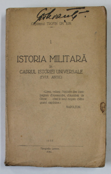ISTORIA MILITARA IN CADRUL ISTORIEI UNIVERSALE ( EVUL ANTIC ) de CAPITANUL TROFIN GH. ION , 1933, COPERTA CU PETE SI URME DE UZURA